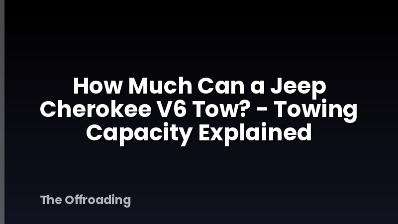 How Much Can a Jeep Cherokee V6 Tow? - Towing Capacity Explained