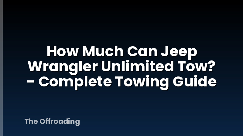How Much Can Jeep Wrangler Unlimited Tow? - Complete Towing Guide