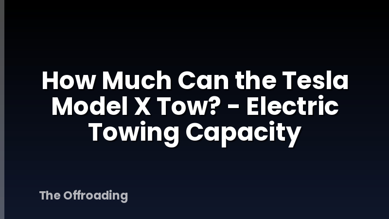 How Much Can the Tesla Model X Tow? - Electric Towing Capacity