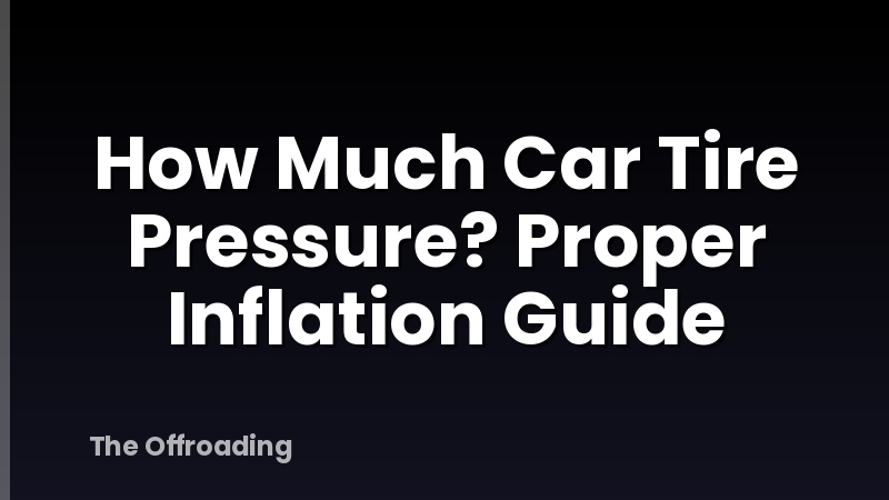 How Much Car Tire Pressure? Proper Inflation Guide