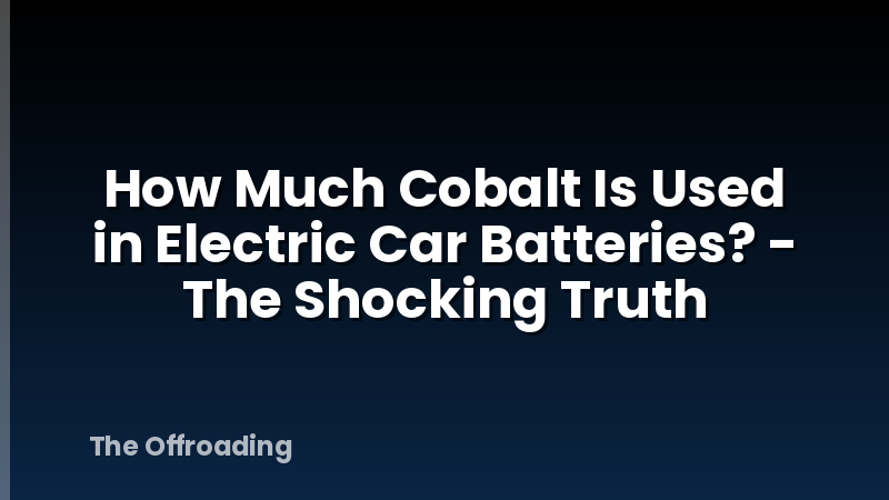 How Much Cobalt Is Used in Electric Car Batteries? - The Shocking Truth