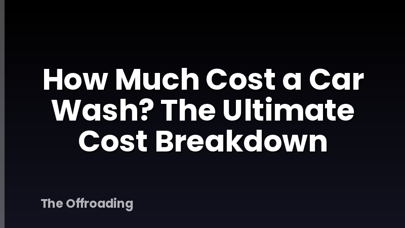 How Much Cost a Car Wash? The Ultimate Cost Breakdown
