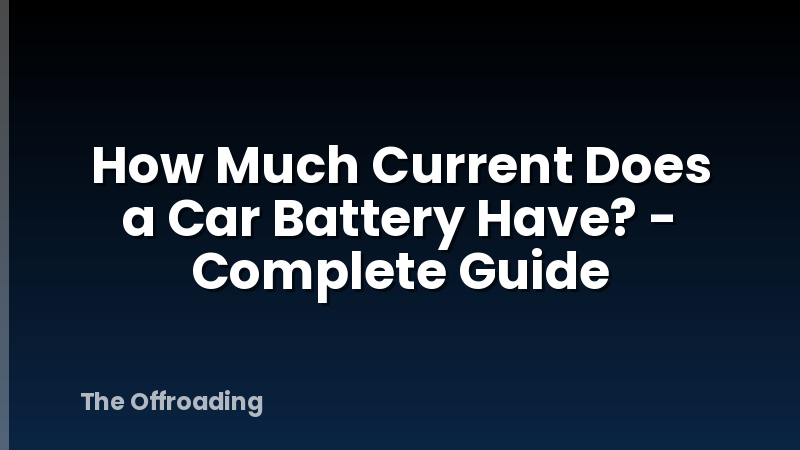 How Much Current Does a Car Battery Have? - Complete Guide