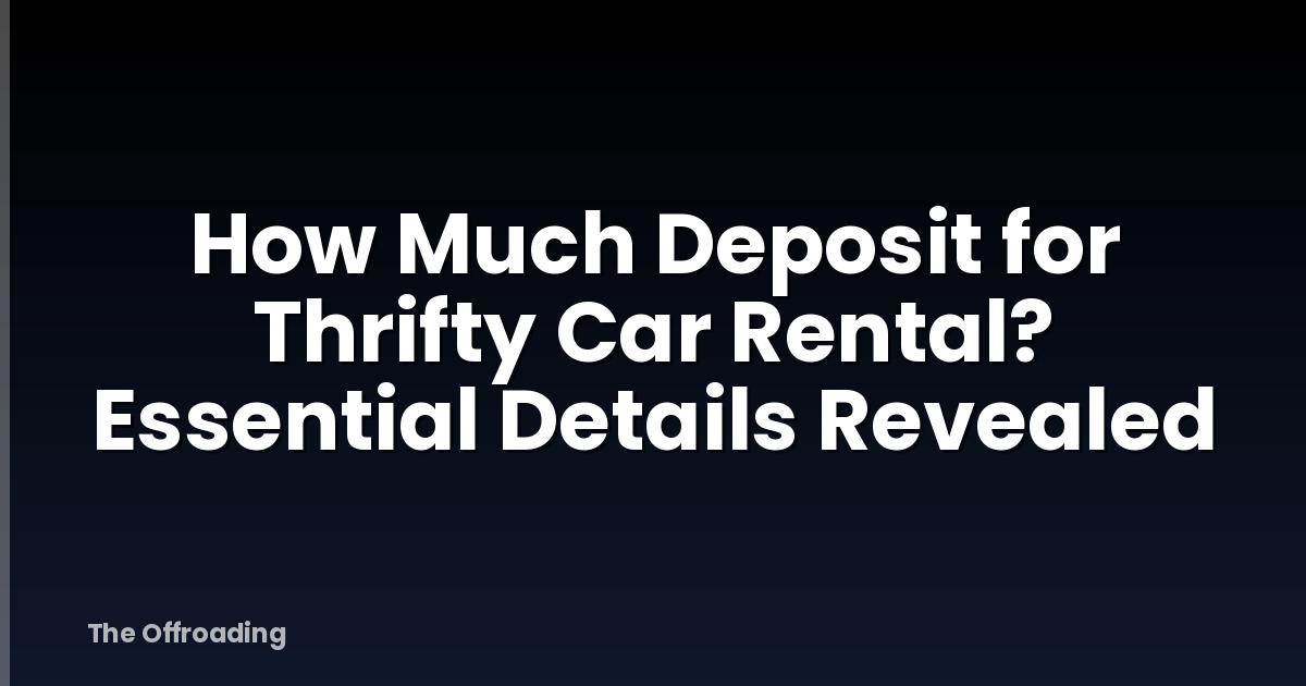 How Much Deposit for Thrifty Car Rental? Essential Details Revealed
