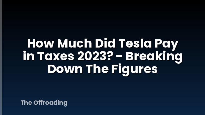 How Much Did Tesla Pay in Taxes 2023? - Breaking Down The Figures