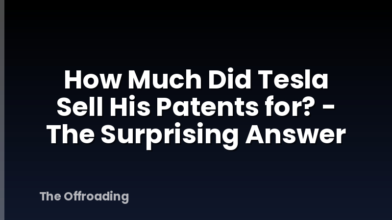 How Much Did Tesla Sell His Patents for? - The Surprising Answer