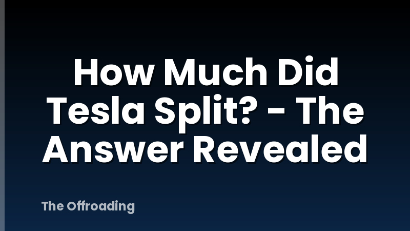 How Much Did Tesla Split? - The Answer Revealed