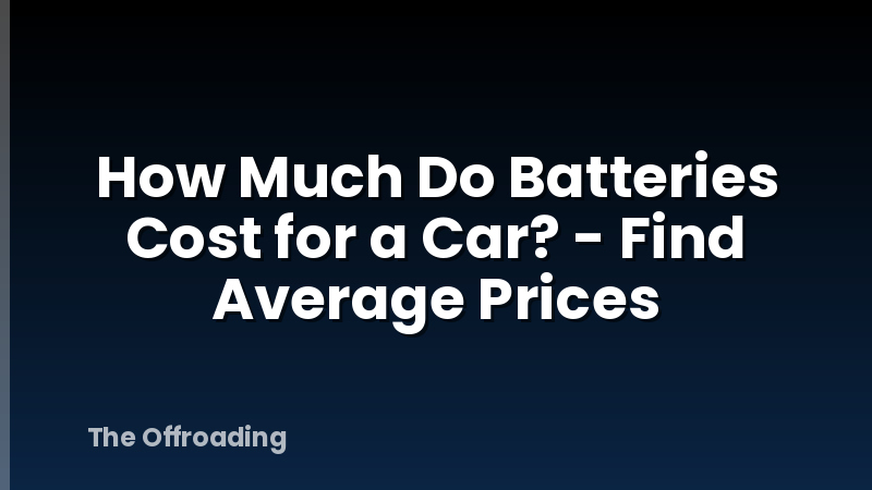 How Much Do Batteries Cost for a Car? - Find Average Prices