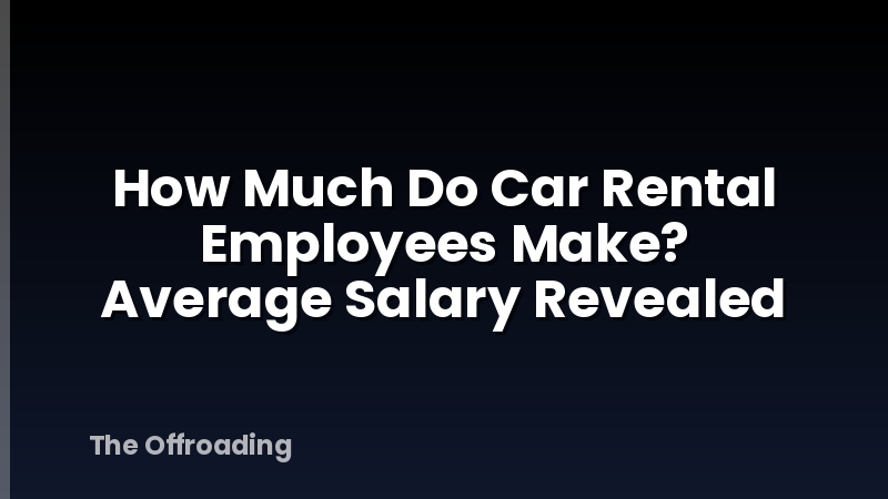 How Much Do Car Rental Employees Make? Average Salary Revealed