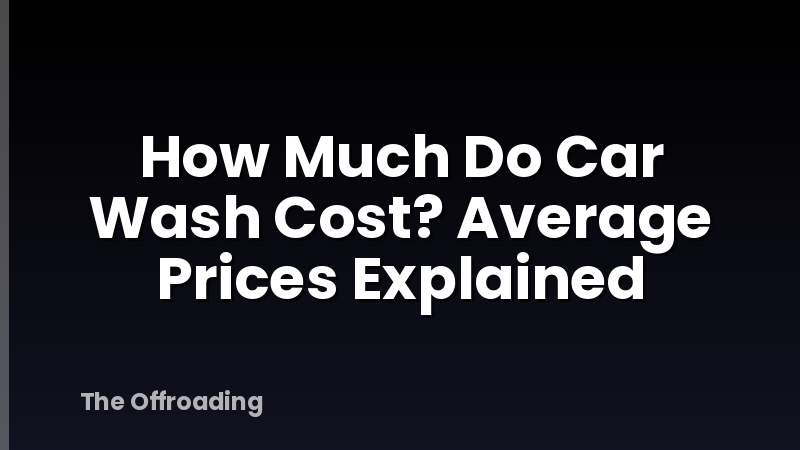 How Much Do Car Wash Cost? Average Prices Explained