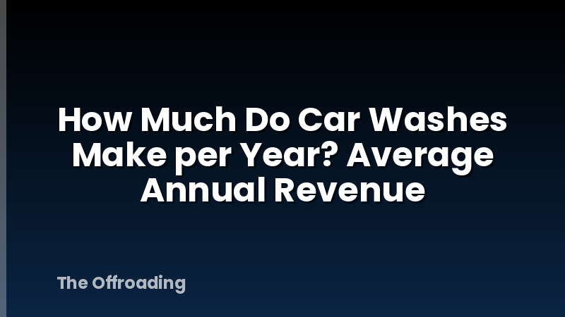 How Much Do Car Washes Make per Year? Average Annual Revenue