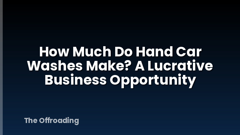 How Much Do Hand Car Washes Make? A Lucrative Business Opportunity