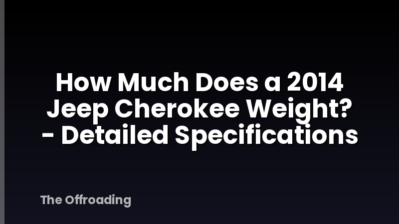 How Much Does a 2014 Jeep Cherokee Weight? - Detailed Specifications