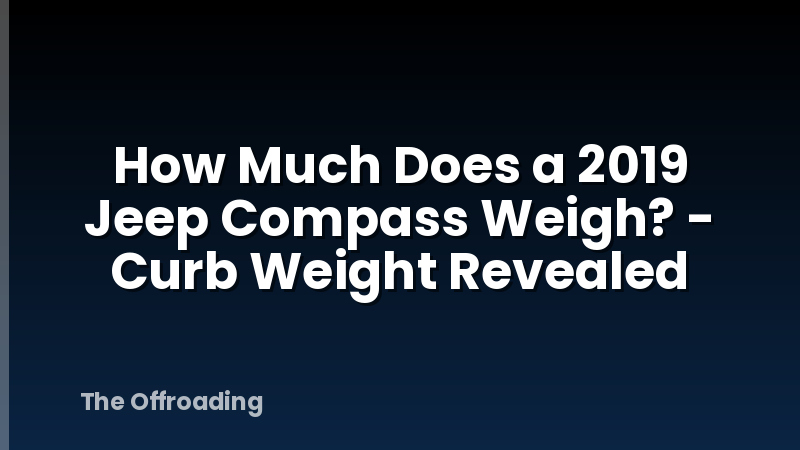 How Much Does a 2019 Jeep Compass Weigh? - Curb Weight Revealed