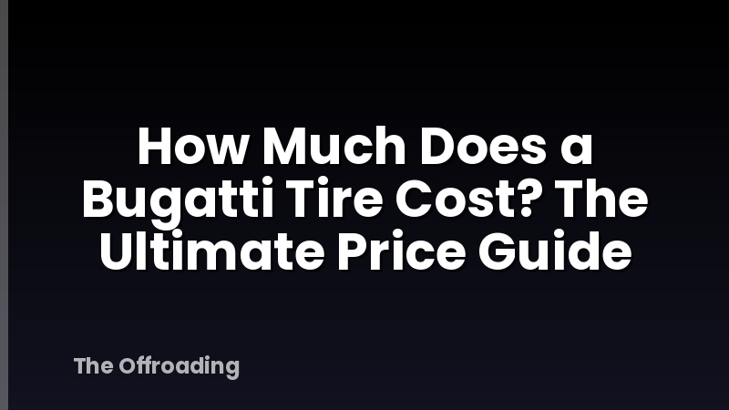 How Much Does a Bugatti Tire Cost? The Ultimate Price Guide