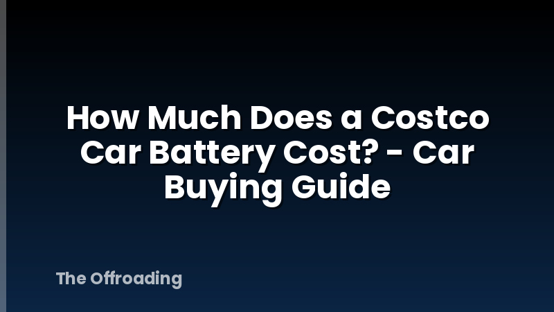 How Much Does a Costco Car Battery Cost? - Car Buying Guide