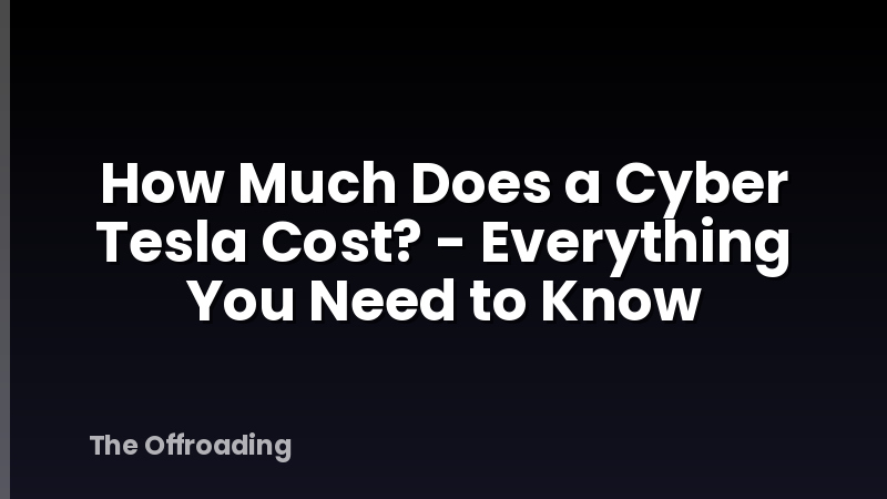 How Much Does a Cyber Tesla Cost? - Everything You Need to Know