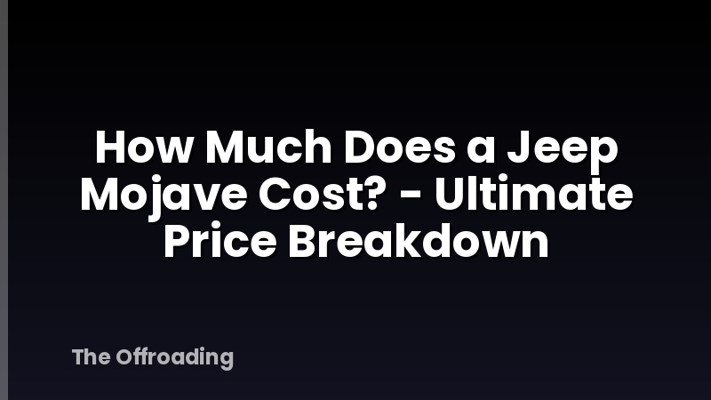 How Much Does a Jeep Mojave Cost? - Ultimate Price Breakdown