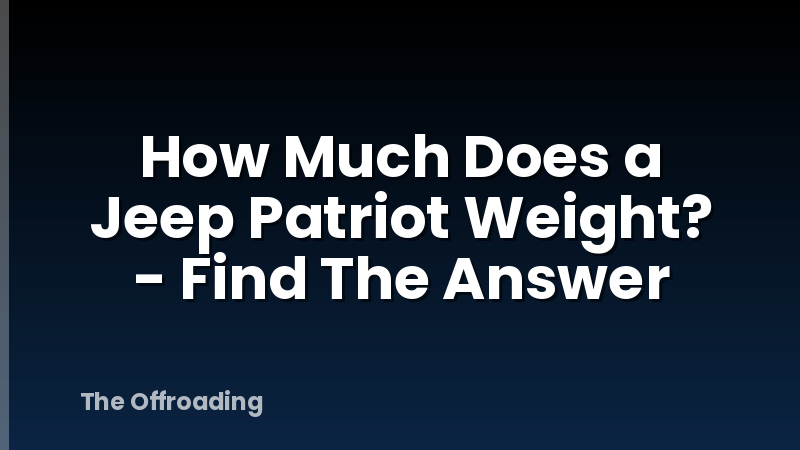How Much Does a Jeep Patriot Weight? - Find The Answer