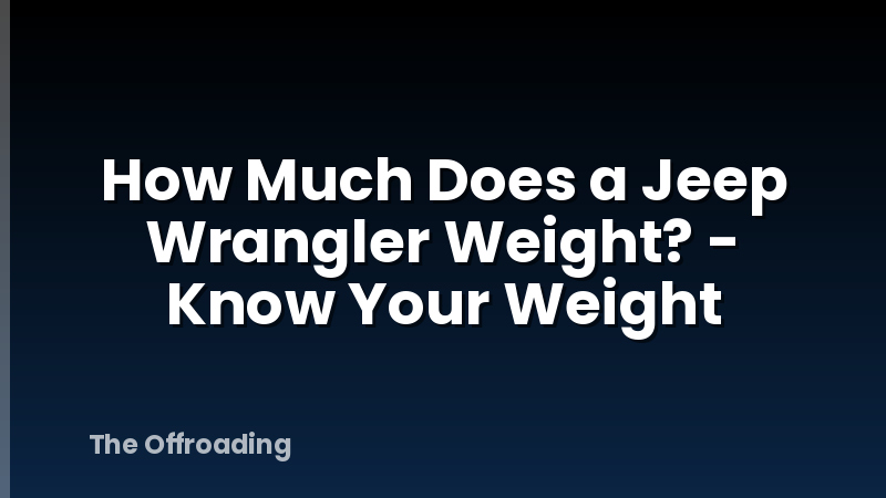 How Much Does a Jeep Wrangler Weight? - Know Your Weight
