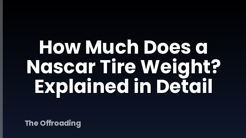 How Much Does a Nascar Tire Weight? Explained in Detail