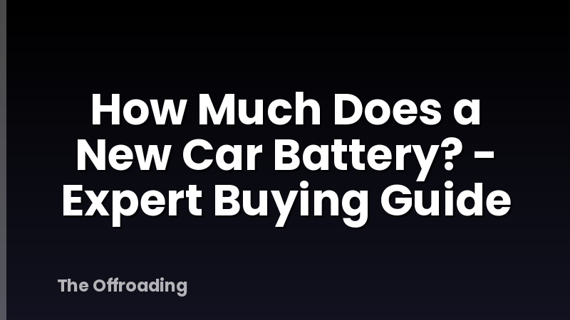 How Much Does a New Car Battery? - Expert Buying Guide