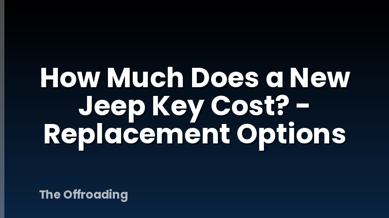 How Much Does a New Jeep Key Cost? - Replacement Options