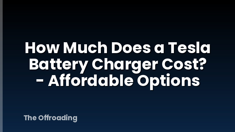 How Much Does a Tesla Battery Charger Cost? - Affordable Options