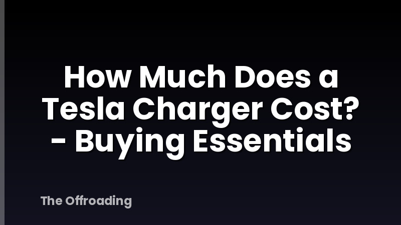 How Much Does a Tesla Charger Cost? - Buying Essentials