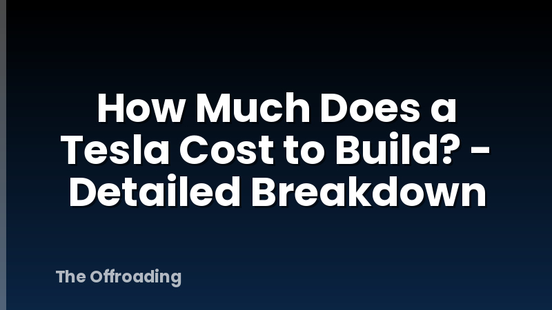 How Much Does a Tesla Cost to Build? - Detailed Breakdown