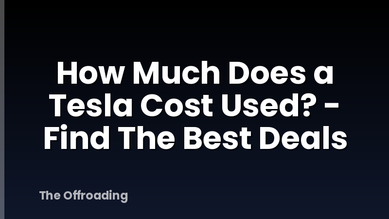 How Much Does a Tesla Cost Used? - Find The Best Deals