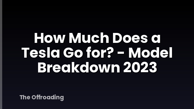How Much Does a Tesla Go for? - Model Breakdown 2023