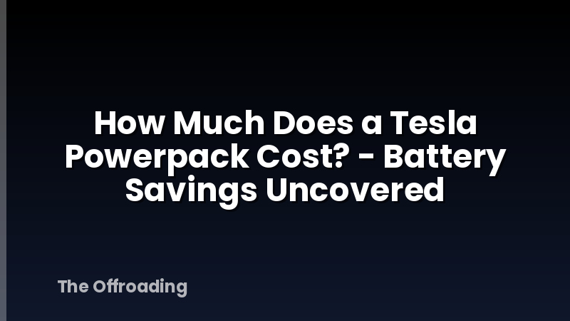 How Much Does a Tesla Powerpack Cost? - Battery Savings Uncovered