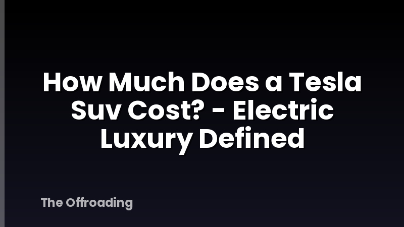 How Much Does a Tesla Suv Cost? - Electric Luxury Defined