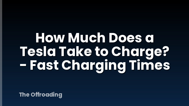 How Much Does a Tesla Take to Charge? - Fast Charging Times