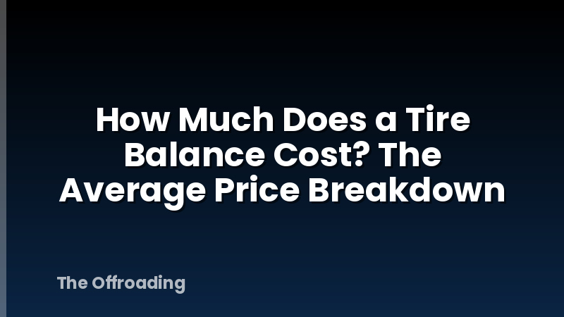 How Much Does a Tire Balance Cost? The Average Price Breakdown