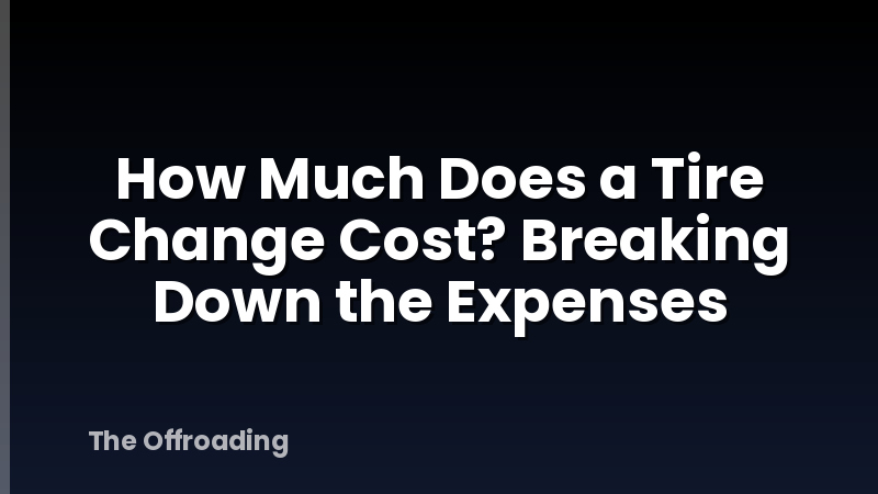 How Much Does a Tire Change Cost? Breaking Down the Expenses