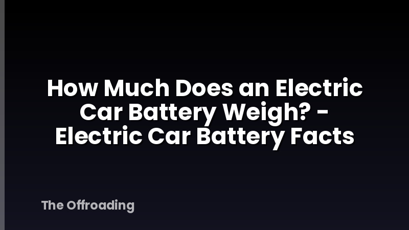 How Much Does an Electric Car Battery Weigh? - Electric Car Battery Facts