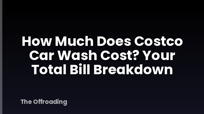 How Much Does Costco Car Wash Cost? Your Total Bill Breakdown