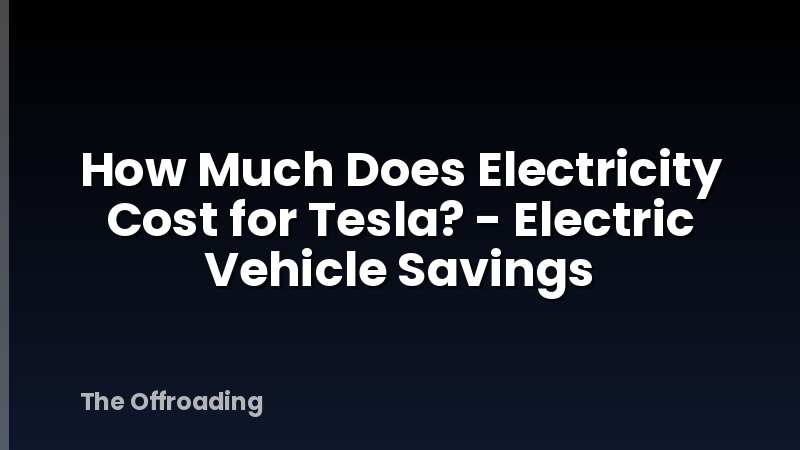 How Much Does Electricity Cost for Tesla? - Electric Vehicle Savings