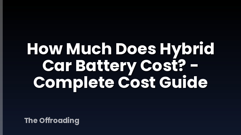 How Much Does Hybrid Car Battery Cost? - Complete Cost Guide