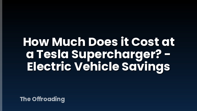 How Much Does it Cost at a Tesla Supercharger? - Electric Vehicle Savings