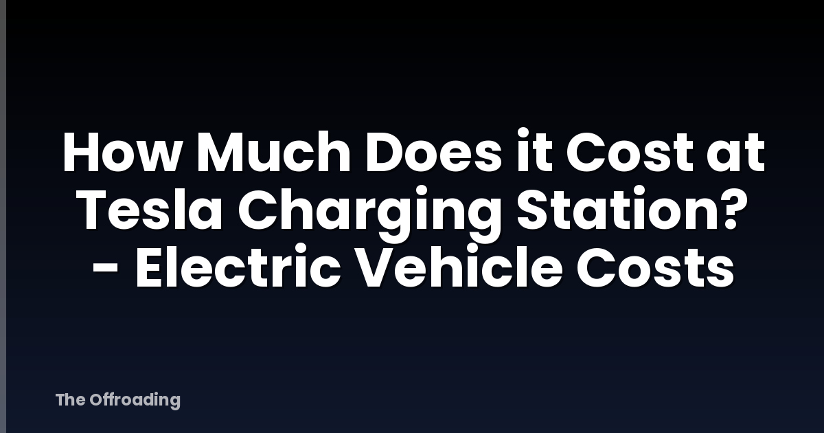 How Much Does it Cost at Tesla Charging Station? - Electric Vehicle Costs