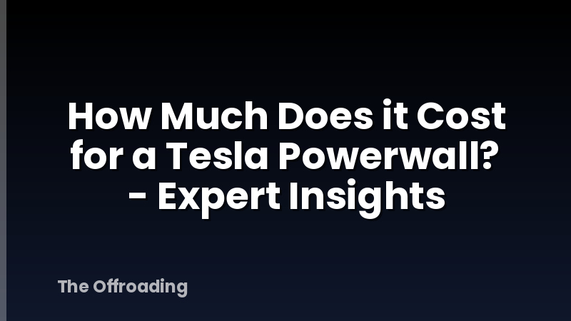 How Much Does it Cost for a Tesla Powerwall? - Expert Insights