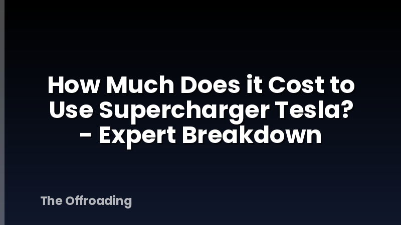 How Much Does it Cost to Use Supercharger Tesla? - Expert Breakdown