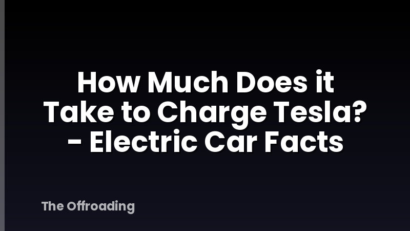 How Much Does it Take to Charge Tesla? - Electric Car Facts