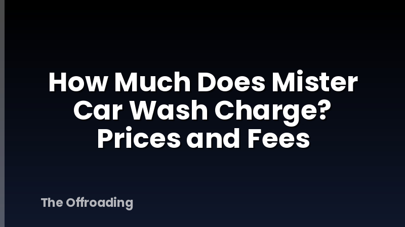 How Much Does Mister Car Wash Charge? Prices and Fees