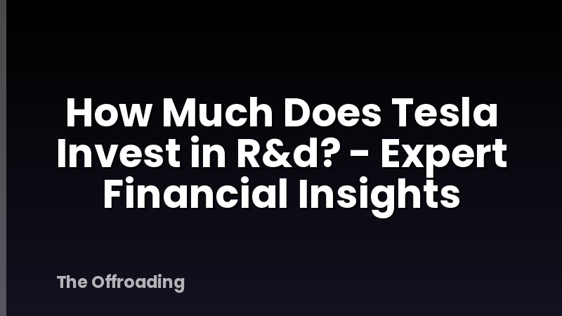 How Much Does Tesla Invest in R&d? - Expert Financial Insights