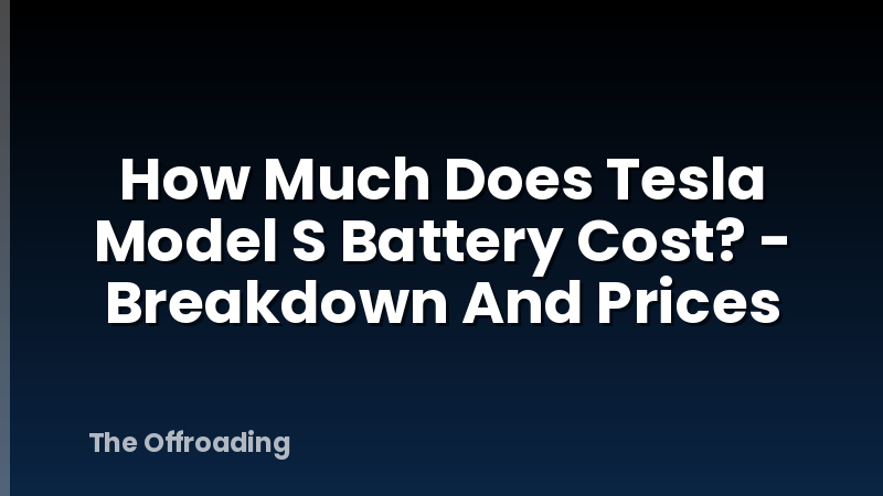 How Much Does Tesla Model S Battery Cost? - Breakdown And Prices