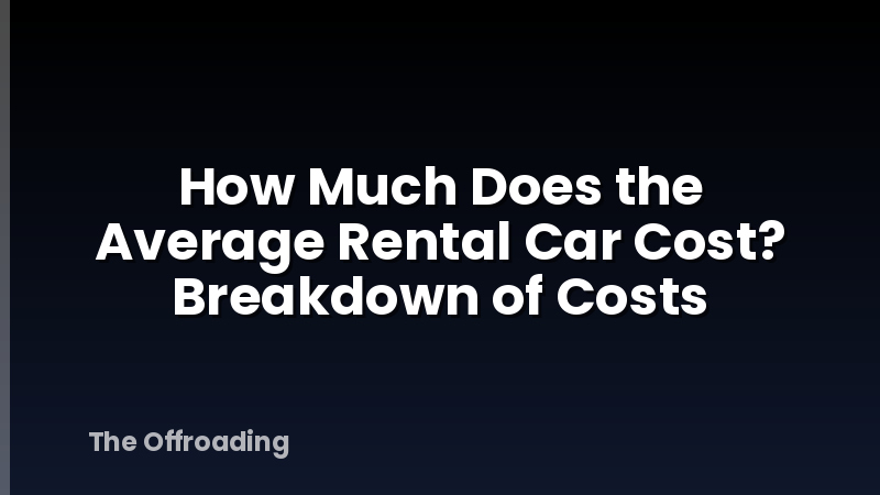 How Much Does the Average Rental Car Cost? Breakdown of Costs